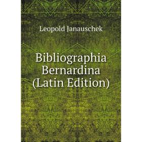 

Книга Bibliographia Bernardina (Latin Edition). Leopold Janauschek