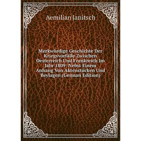 

Книга Merkwürdige Geschichte Der Kriegsvorfälle Zwischen Oesterreich Und Frankreich Im Jahr 1809: Nebst Einem Anhang Von Aktenstücken Und Beylagen E