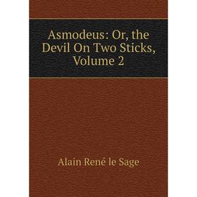 

Книга Asmodeus: Or, the Devil On Two Sticks, Volume 2. Alain René le Sage