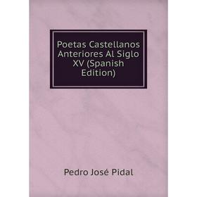 

Книга Poetas Castellanos Anteriores Al Siglo XV (Spanish Edition). Pedro José Pidal
