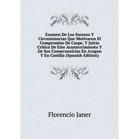 

Книга Examen De Los Sucesos Y Circunstancias Que Motivaron El Compromiso De Caspe, Y Juicio Crítico De Este Acontercimiento Y De Sus Consecuenicias En