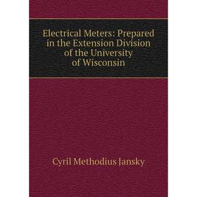 

Книга Electrical Meters: Prepared in the Extension Division of the University of Wisconsin. Cyril Methodius Jansky