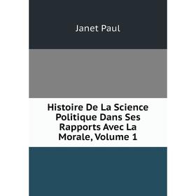 

Книга Histoire De La Science Politique Dans Ses Rapports Avec La Morale, Volume 1. Janet Paul