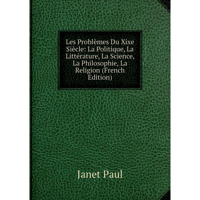 фото Книга les problèmes du xixe siècle: la politique, la littérature, la science, la philosophie, la religion nobel press