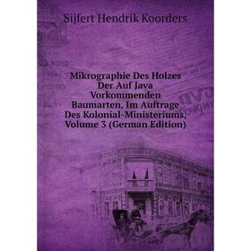 

Книга Mikrographie Des Holzes Der Auf Java Vorkommenden Baumarten, Im Auftrage Des Kolonial-Ministeriums, Volume 3