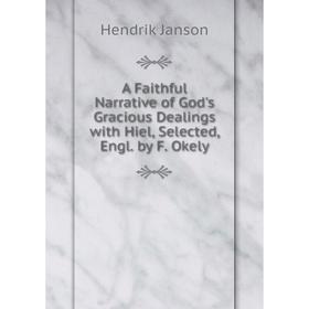 

Книга A Faithful Narrative of God's Gracious Dealings with Hiel, Selected, Engl. by F. Okely. Hendrik Janson