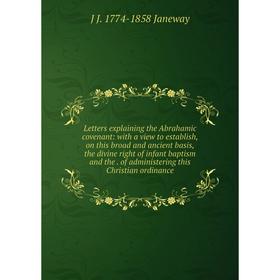 

Книга Letters explaining the Abrahamic covenant: with a view to establish, on this broad and ancient basis, the divine right of infant baptism