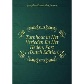 

Книга Turnhout in Het Verleden En Het Heden, Part 1 (Dutch Edition). Josephus Evermodus Jansen