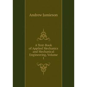 

Книга A Text-Book of Applied Mechanics and Mechanical Engineering, Volume 1. Andrew Jamieson