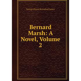 

Книга Bernard Marsh: A Novel, Volume 2. G. P. James