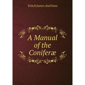 

Книга A Manual of the Coniferæ. Veitch James And Sons