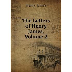 

Книга The Letters of Henry James, Volume 2. Henry James