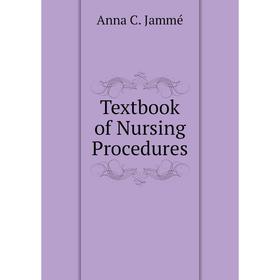 

Книга Textbook of Nursing Procedures. Anna C. Jammé