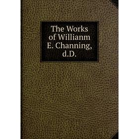 

Книга The Works of Willianm E. Channing, d.D.