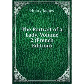 

Книга The Portrait of a Lady, Volume 2 (French Edition). Henry James
