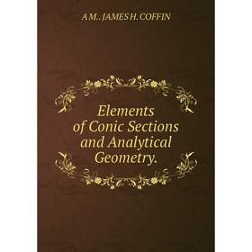 

Книга Elements of Conic Sections and Analytical Geometry. A M.. JAMES H. COFFIN