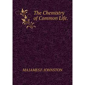

Книга The Chemistry of Common Life. MA JAMES F. JOHNSTON