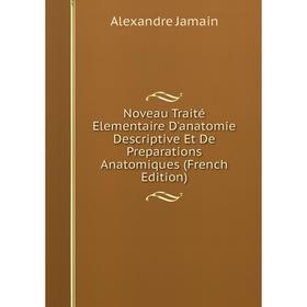 

Книга Noveau Traité Elementaire D'anatomie Descriptive Et De Preparations Anatomiques
