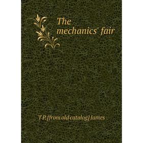 

Книга The mechanics' fair. T P. [from old catalog] James