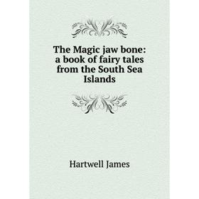 

Книга The Magic jaw bone: a book of fairy tales from the South Sea Islands. Hartwell James