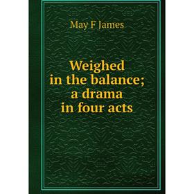 

Книга Weighed in the balance; a drama in four acts. May F James