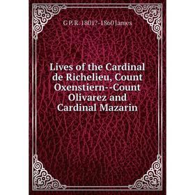 

Книга Lives of the Cardinal de Richelieu, Count Oxenstiern — Count Olivarez and Cardinal Mazarin