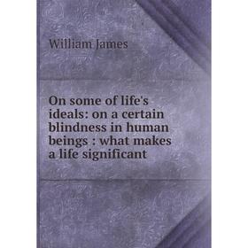 

Книга On some of Life 's ideals: on a certain blindness in human beings: what makes a Life significant