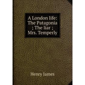 

Книга A London life: The Patagonia; The liar; Mrs. Temperly. Henry James