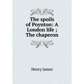 

Книга The spoils of Poynton: A London life; The chaperon. Henry James