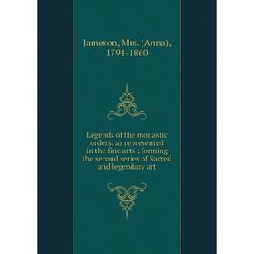 

Книга Legends of the monastic orders: as represented in the fine arts; forming the second series of Sacred and legendary art