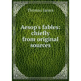 

Книга Aesop's fables: chiefly from original sources. Thomas James