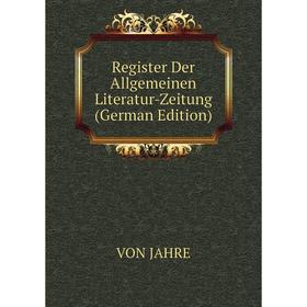 

Книга Register Der Allgemeinen Literatur-Zeitung (German Edition). VON JAHRE