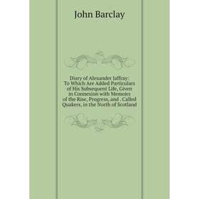 

Книга Diary of Alexander Jaffray: To Which Are Added Particulars of His Subsequent Life, Given in Connexion with Memoirs of the Rise, Progress, and. C