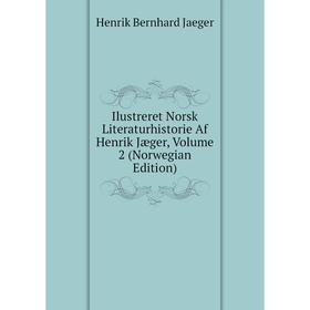 

Книга Ilustreret Norsk Literaturhistorie Af Henrik Jæger, Volume 2 (Norwegian Edition). Henrik Bernhard Jaeger