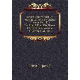 

Книга Leben Und Wirken Dr Martin Luther's Im Lichte Unserer Zeit: Ein Denkbuch Fuer Die Ganze Christenheit, Volume 2