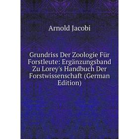 

Книга Grundriss Der Zoologie Für Forstleute: Ergänzungsband Zu Lorey's Handbuch Der Forstwissenschaft (German Edition). Arnold Jacobi