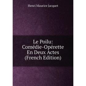 

Книга Le Poilu: Comédie-Opérette En Deux Actes