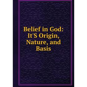 

Книга Belief in God: It'S Origin, Nature, and Basis