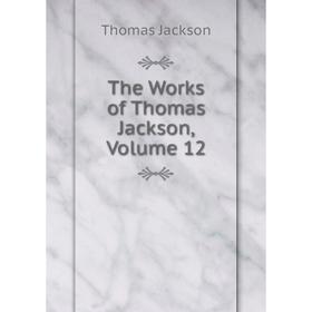 

Книга The Works of Thomas Jackson, Volume 12. Thomas Jackson