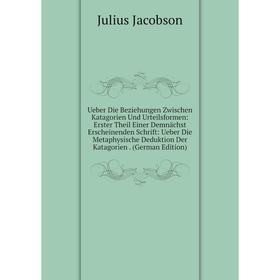 

Книга Ueber Die Beziehungen Zwischen Katagorien Und Urteilsformen: Erster Theil Einer Demnächst Erscheinenden Schrift: Ueber Die Metaphysische Dedukti