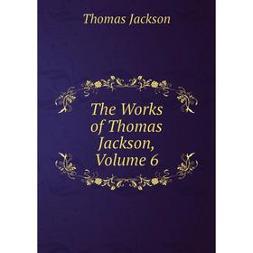 

Книга The Works of Thomas Jackson, Volume 6. Thomas Jackson