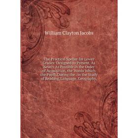 

Книга The Practical Speller for Lower Grades: Designed to Present, As Nearly As Possible in the Order of Acquisition, the Words Which the Pupil, Durin