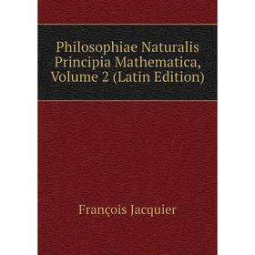 

Книга Philosophiae Naturalis Principia Mathematica, Volume 2 (Latin Edition). François Jacquier