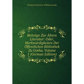 

Книга Beiträge Zur Ältern Literatur: Oder, Merkwürdigkeiten Der Öffentlichen Bibliothek Zu Gotha, Volume 1 (German Edition)