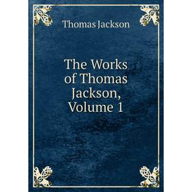 

Книга The Works of Thomas Jackson, Volume 1. Thomas Jackson
