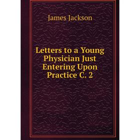 

Книга Letters to a Young Physician Just Entering Upon Practice C 2