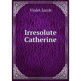 

Книга Irresolute Catherine. Violet Jacob