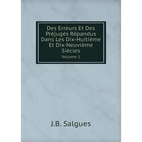 

Книга Des Erreurs Et Des Préjugés Répandus Dans Les Dix-Huitième Et Dix-Neuvième Siècles Volume 1. J.B. Salgues