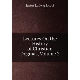 

Книга Lectures On the History of Christian Dogmas, Volume 2