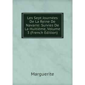 

Книга Les Sept Journées De La Reine de Navarre: Suivies De La Huitième, Volume 3